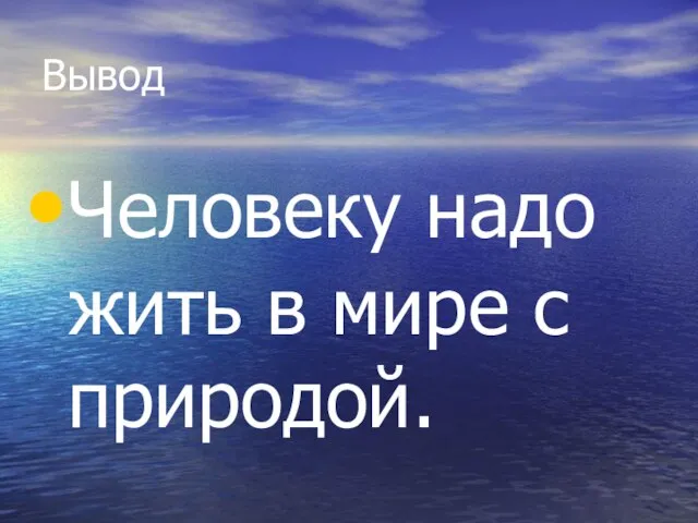 Вывод Человеку надо жить в мире с природой.