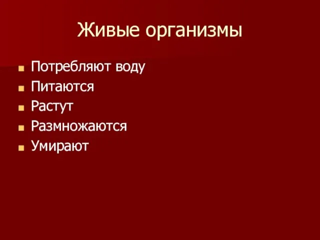 Живые организмы Потребляют воду Питаются Растут Размножаются Умирают