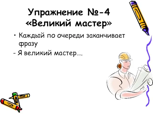 Упражнение №-4 «Великий мастер» Каждый по очереди заканчивает фразу - Я великий мастер….