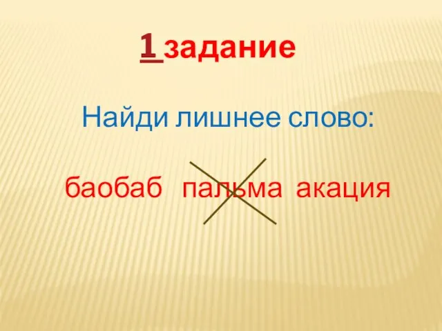 1 задание Найди лишнее слово: баобаб пальма акация