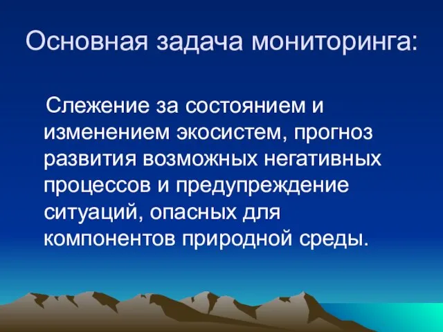 Основная задача мониторинга: Слежение за состоянием и изменением экосистем, прогноз развития возможных