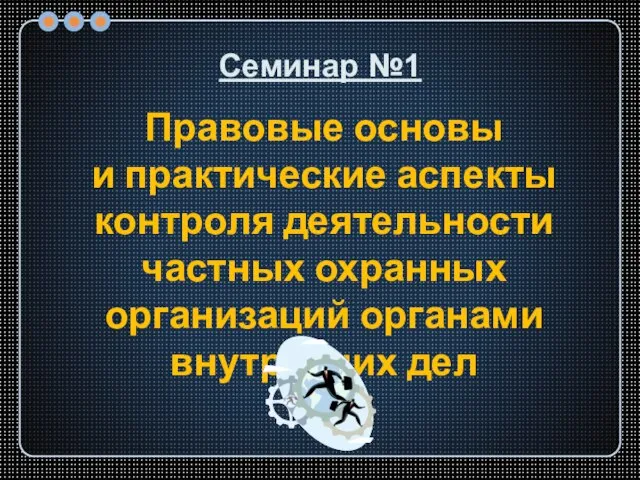 Семинар №1 Правовые основы и практические аспекты контроля деятельности частных охранных организаций органами внутренних дел