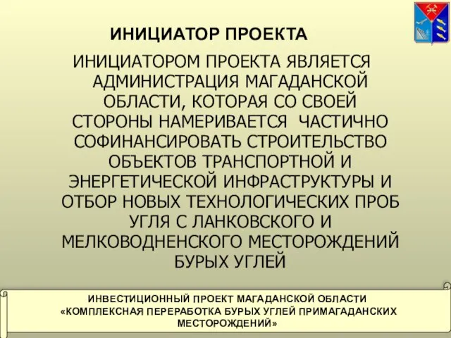 ИНИЦИАТОР ПРОЕКТА ИНИЦИАТОРОМ ПРОЕКТА ЯВЛЯЕТСЯ АДМИНИСТРАЦИЯ МАГАДАНСКОЙ ОБЛАСТИ, КОТОРАЯ СО СВОЕЙ СТОРОНЫ