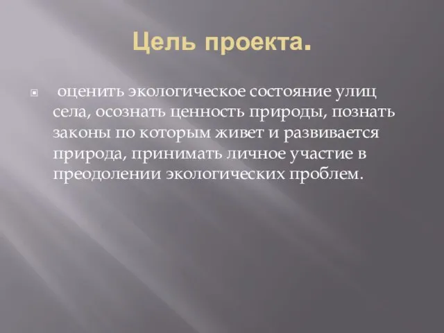 Цель проекта. оценить экологическое состояние улиц села, осознать ценность природы, познать законы