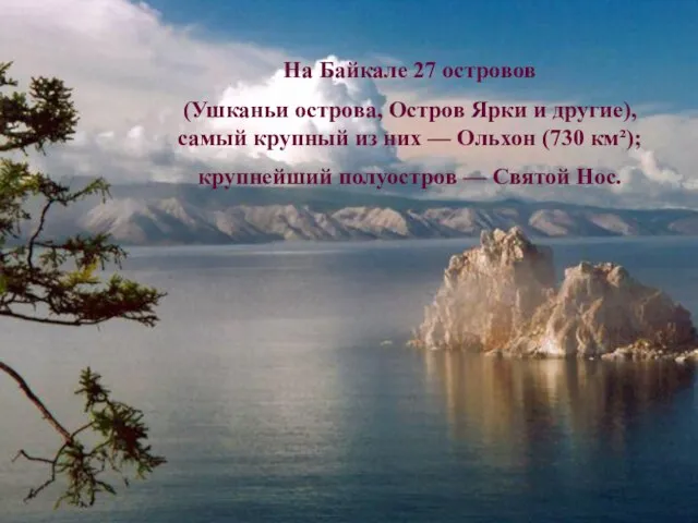 На Байкале 27 островов (Ушканьи острова, Остров Ярки и другие), самый крупный
