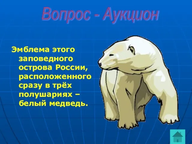 Эмблема этого заповедного острова России, расположенного сразу в трёх полушариях – белый медведь. Вопрос - Аукцион