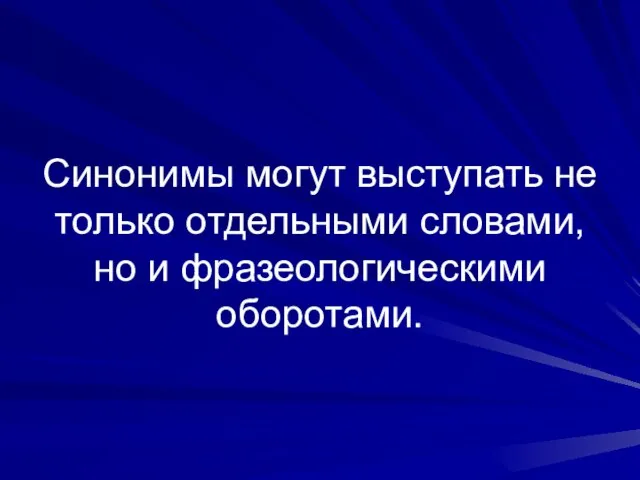 Синонимы могут выступать не только отдельными словами, но и фразеологическими оборотами.