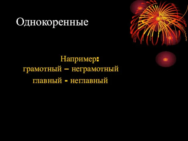 Однокоренные Например: грамотный – неграмотный главный - неглавный