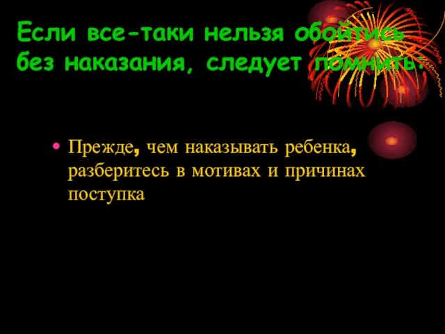 Если все-таки нельзя обойтись без наказания, следует помнить: Прежде, чем наказывать ребенка,