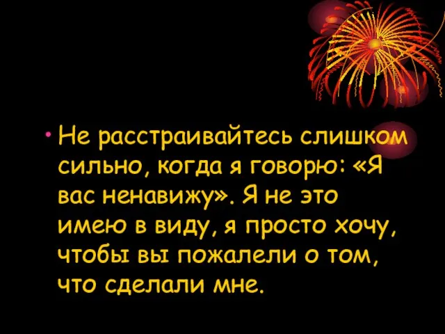 Не расстраивайтесь слишком сильно, когда я говорю: «Я вас ненавижу». Я не