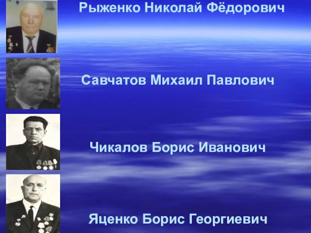 Рыженко Николай Фёдорович Савчатов Михаил Павлович Чикалов Борис Иванович Яценко Борис Георгиевич