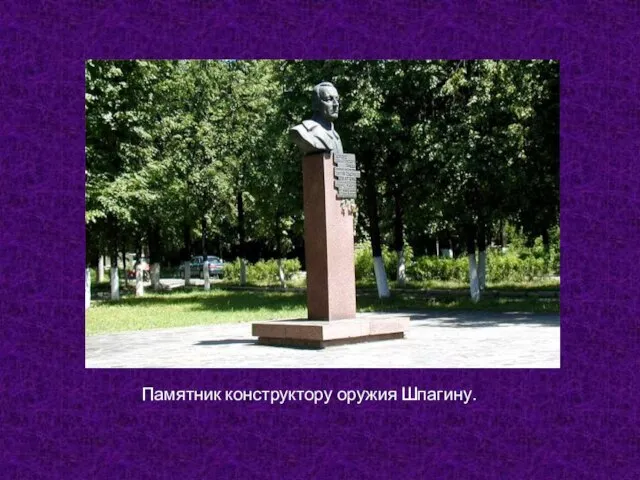 Памятник конструктору оружия Шпагину.