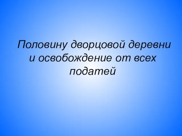 Половину дворцовой деревни и освобождение от всех податей