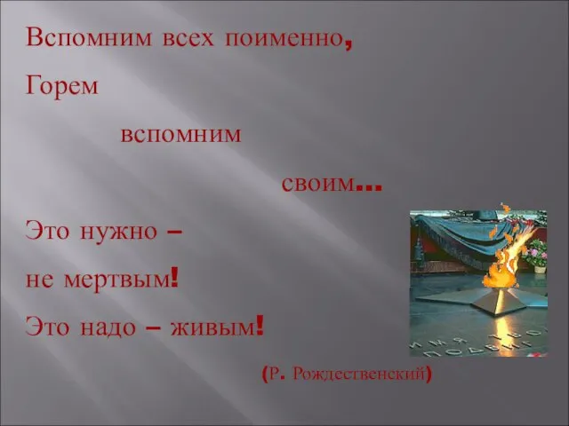 Вспомним всех поименно, Горем вспомним своим… Это нужно – не мертвым! Это