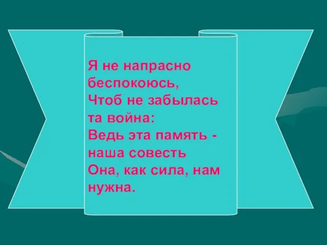 Я не напрасно беспокоюсь, Чтоб не забылась та война: Ведь эта память