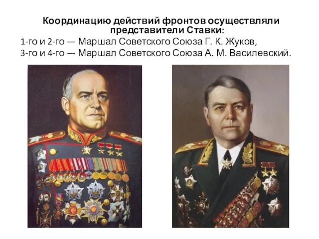 Координацию действий фронтов осуществляли представители Ставки: 1-го и 2-го — Маршал Советского