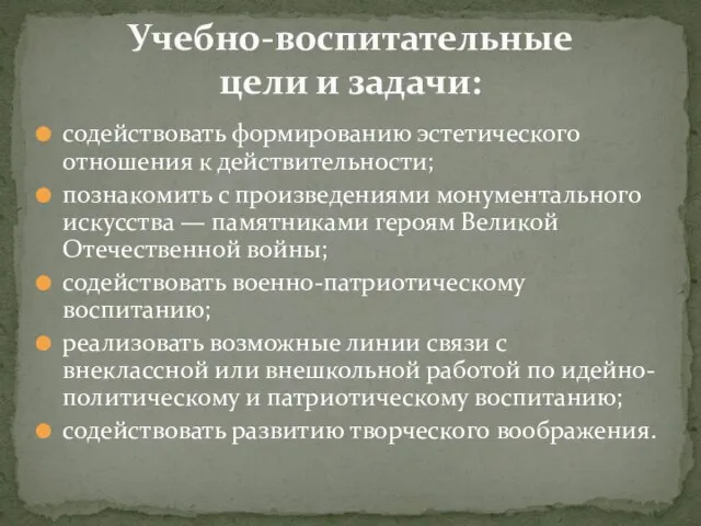 содействовать формированию эстетического отношения к действительности; познакомить с произведениями монументального искусства —