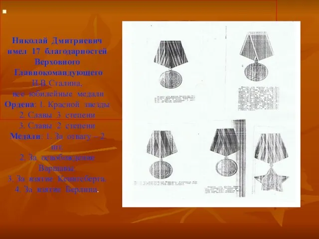 Николай Дмитриевич имел 17 благодарностей Верховного Главнокомандующего И.В.Сталина, все юбилейные медали Ордена: