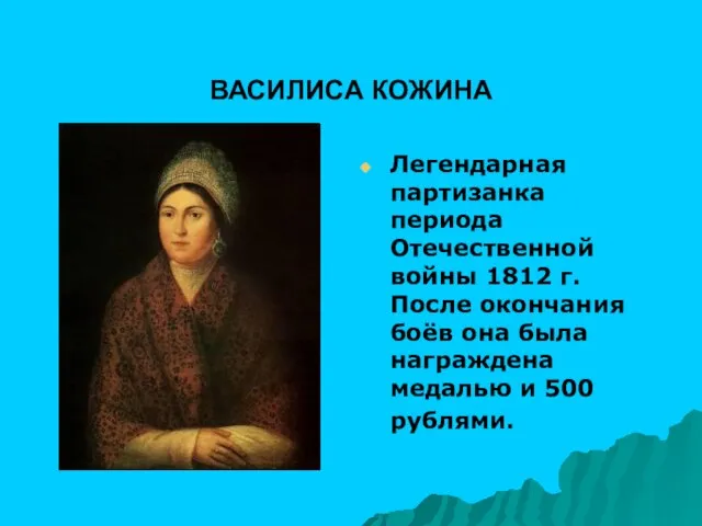 ВАСИЛИСА КОЖИНА Легендарная партизанка периода Отечественной войны 1812 г. После окончания боёв