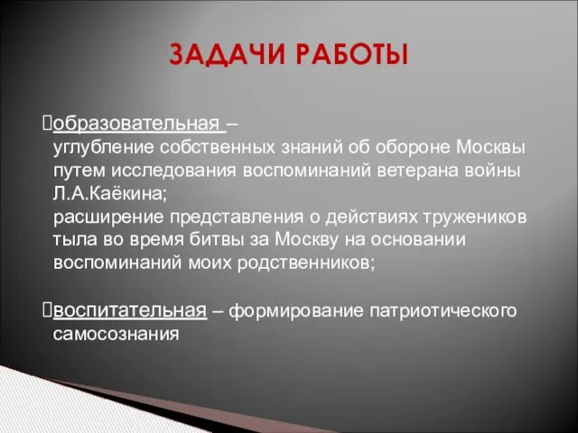 ЗАДАЧИ РАБОТЫ образовательная – углубление собственных знаний об обороне Москвы путем исследования