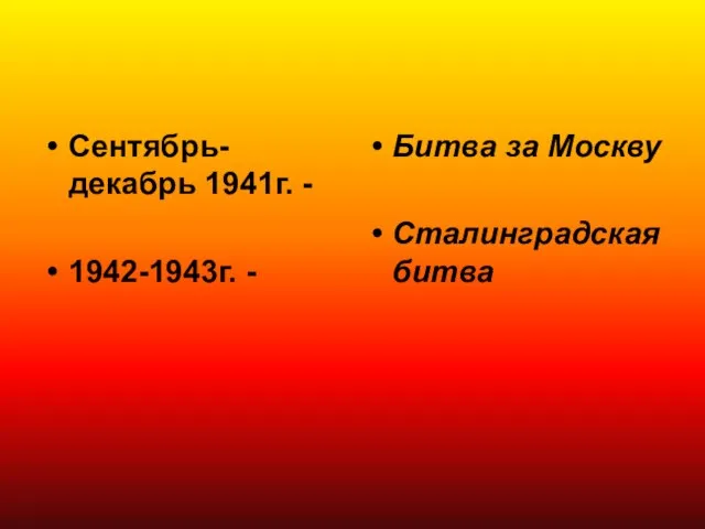Сентябрь-декабрь 1941г. - 1942-1943г. - Битва за Москву Сталинградская битва