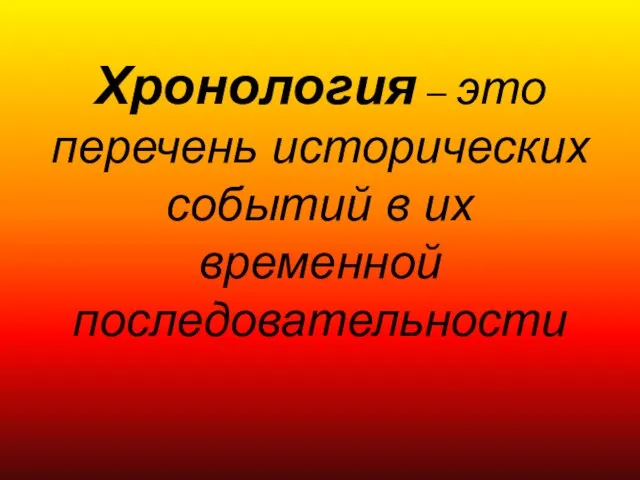 Хронология – это перечень исторических событий в их временной последовательности