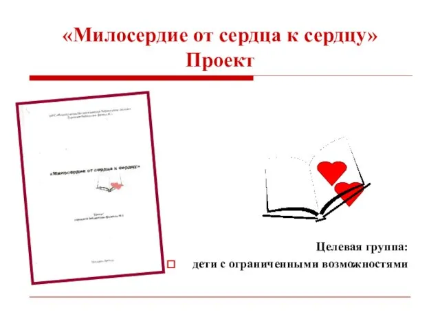 «Милосердие от сердца к сердцу» Проект Целевая группа: дети с ограниченными возможностями