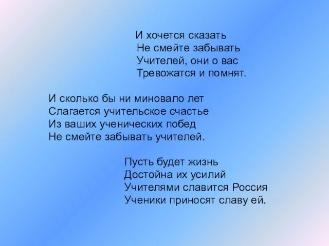 И хочется сказать Не смейте забывать Учителей, они о вас Тревожатся и