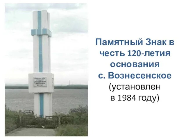 Памятный Знак в честь 120-летия основания с. Вознесенское (установлен в 1984 году)