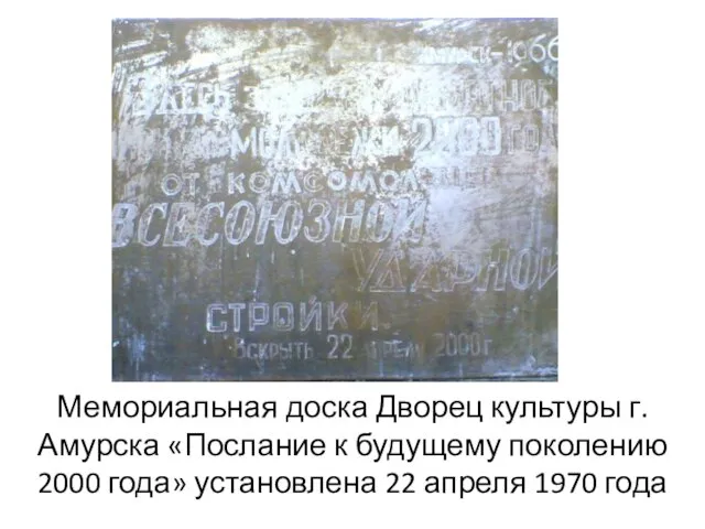 Мемориальная доска Дворец культуры г.Амурска «Послание к будущему поколению 2000 года» установлена 22 апреля 1970 года