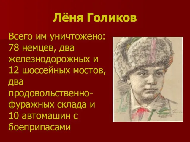 Лёня Голиков Всего им уничтожено: 78 немцев, два железнодорожных и 12 шоссейных