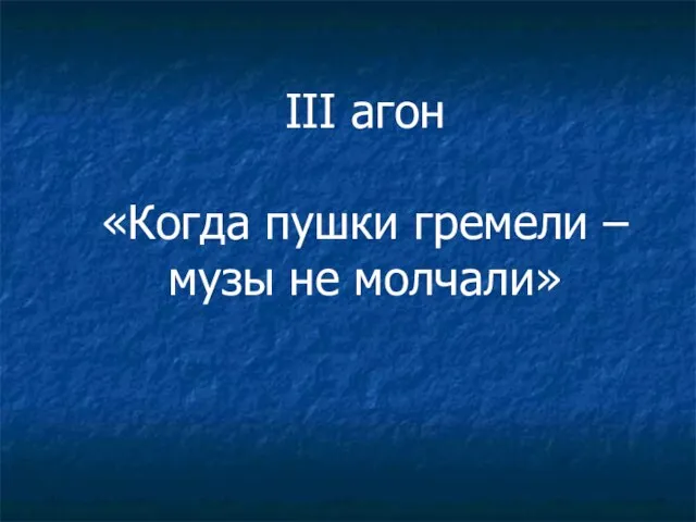 III агон «Когда пушки гремели – музы не молчали»