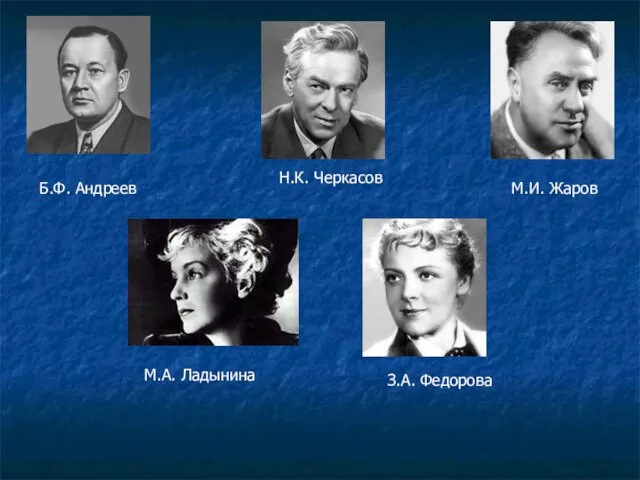 Б.Ф. Андреев М.И. Жаров М.А. Ладынина З.А. Федорова Н.К. Черкасов