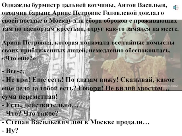 Однажды бурмистр дальней вотчины, Антон Васильев, окончив барыне Арине Петровне Головлевой доклад