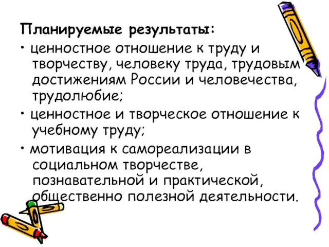 Планируемые результаты: • ценностное отношение к труду и творчеству, человеку труда, трудовым