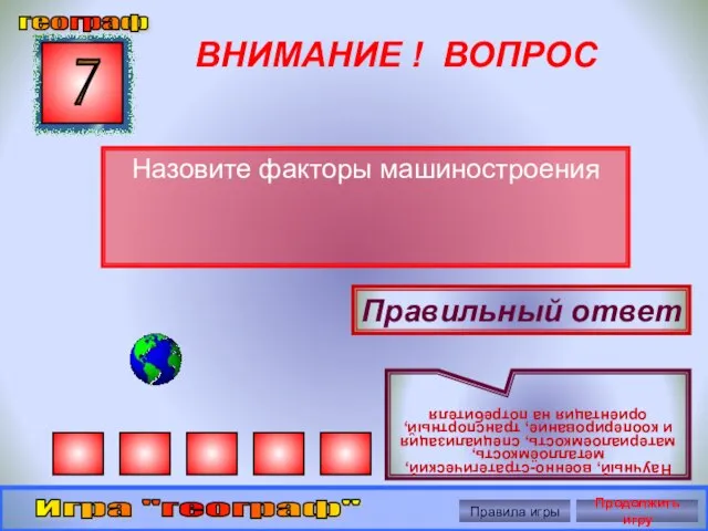 ВНИМАНИЕ ! ВОПРОС Назовите факторы машиностроения 7 Правильный ответ Научный, военно-стратегический, металлоёмкость,