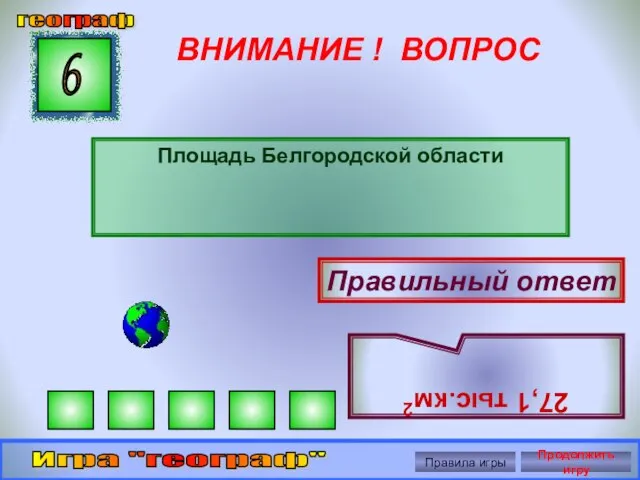 ВНИМАНИЕ ! ВОПРОС Площадь Белгородской области 6 Правильный ответ 27,1 тыс.км2 географ