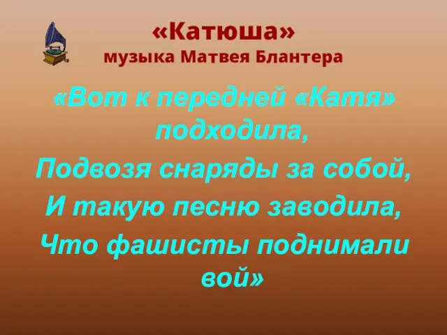 «Катюша» музыка Матвея Блантера «Вот к передней «Катя» подходила, Подвозя снаряды за