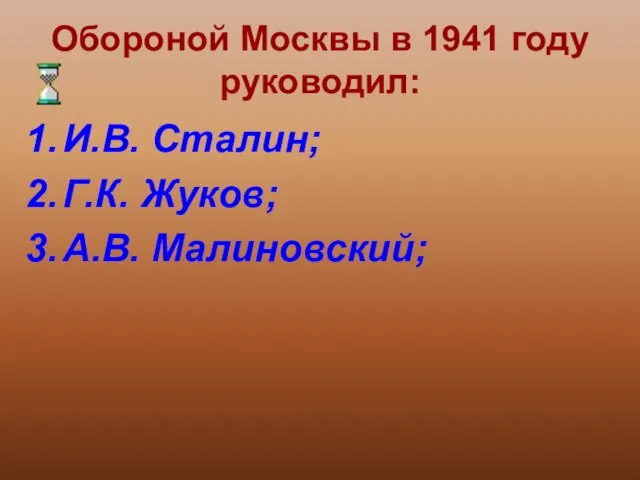 Обороной Москвы в 1941 году руководил: И.В. Сталин; Г.К. Жуков; А.В. Малиновский;