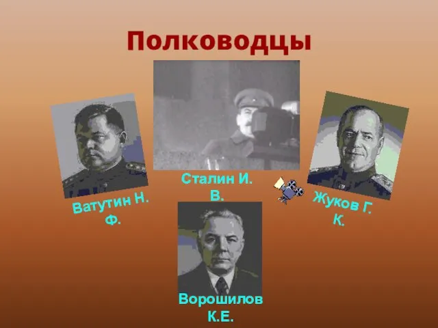 Полководцы Ватутин Н.Ф. Сталин И.В. Жуков Г.К. Ворошилов К.Е.