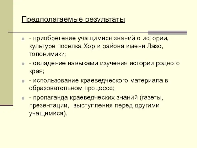 Предполагаемые результаты - приобретение учащимися знаний о истории, культуре поселка Хор и