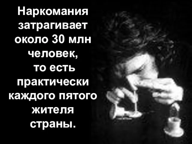 Наркомания затрагивает около 30 млн человек, то есть практически каждого пятого жителя страны.