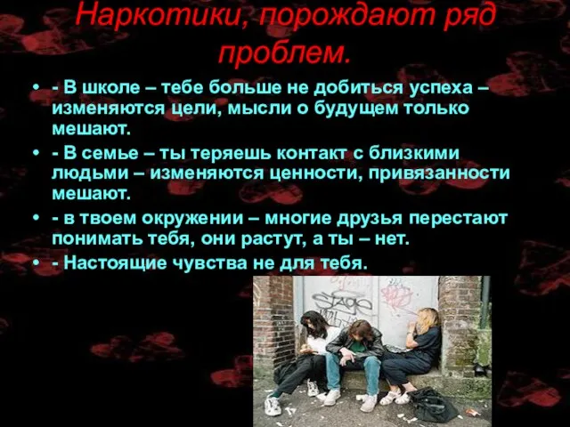 Наркотики, порождают ряд проблем. - В школе – тебе больше не добиться