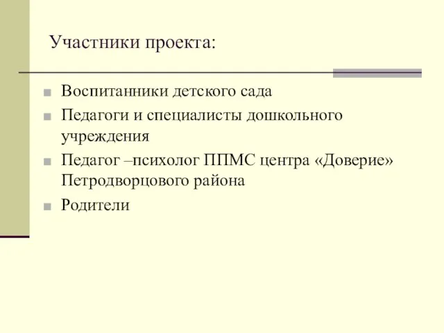 Участники проекта: Воспитанники детского сада Педагоги и специалисты дошкольного учреждения Педагог –психолог