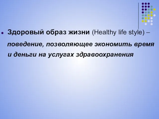 Здоровый образ жизни (Healthy life style) – поведение, позволяющее экономить время и деньги на услугах здравоохранения