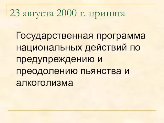 23 августа 2000 г. принята Государственная программа национальных действий по предупреждению и преодолению пьянства и алкоголизма