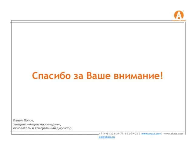 Спасибо за Ваше внимание! +7 (495) 229-39-79, 632-79-23 | www.akzia.com| www.akzia.com |