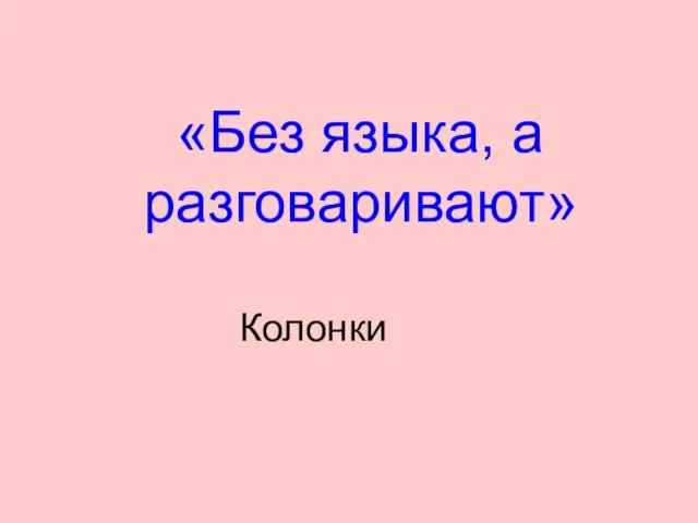 «Без языка, а разговаривают» Колонки