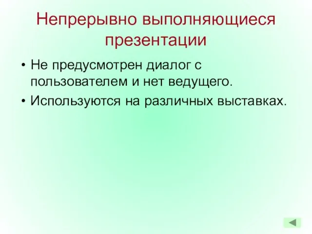 Непрерывно выполняющиеся презентации Не предусмотрен диалог с пользователем и нет ведущего. Используются на различных выставках.