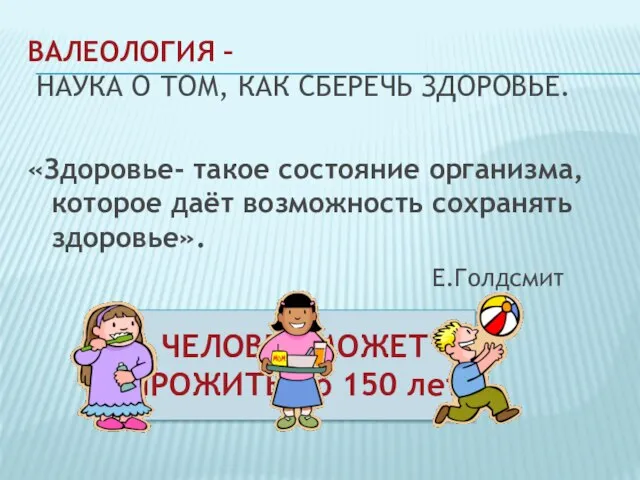 ЧЕЛОВЕК МОЖЕТ ПРОЖИТЬ до 150 лет ВАЛЕОЛОГИЯ – НАУКА О ТОМ, КАК